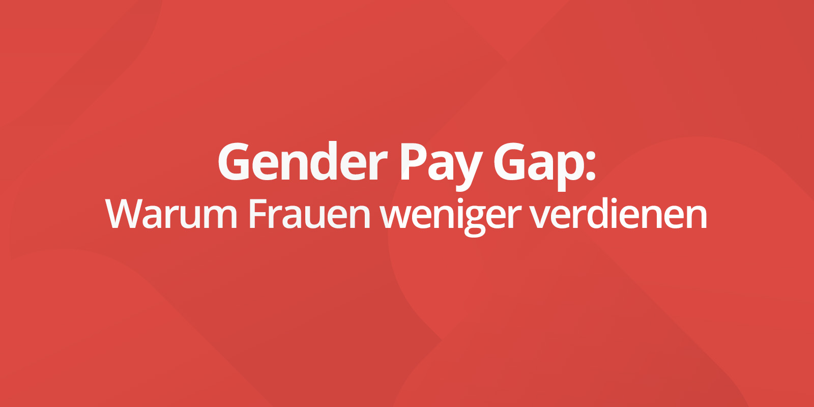 Gender Pay Gap - Warum Frauen weniger verdienen